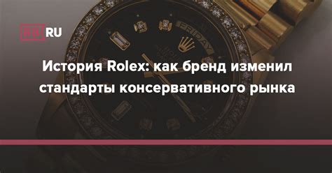 История Rolex: как бренд изменил стандарты .